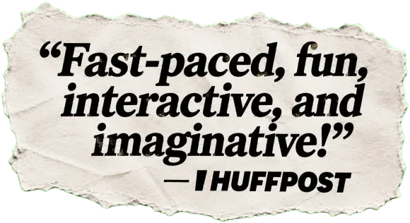"Fast-paced, fun, interactive, and imaginative!" — HuffPost