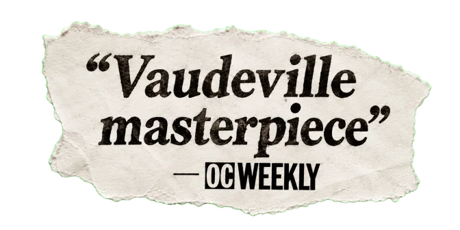 Vaudeville masterpiece" — OC Weekly